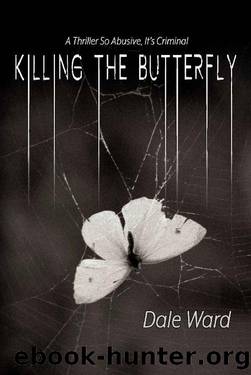 Killing the Butterfly: A Thriller So Abusive, It's Criminal by Dale Ward