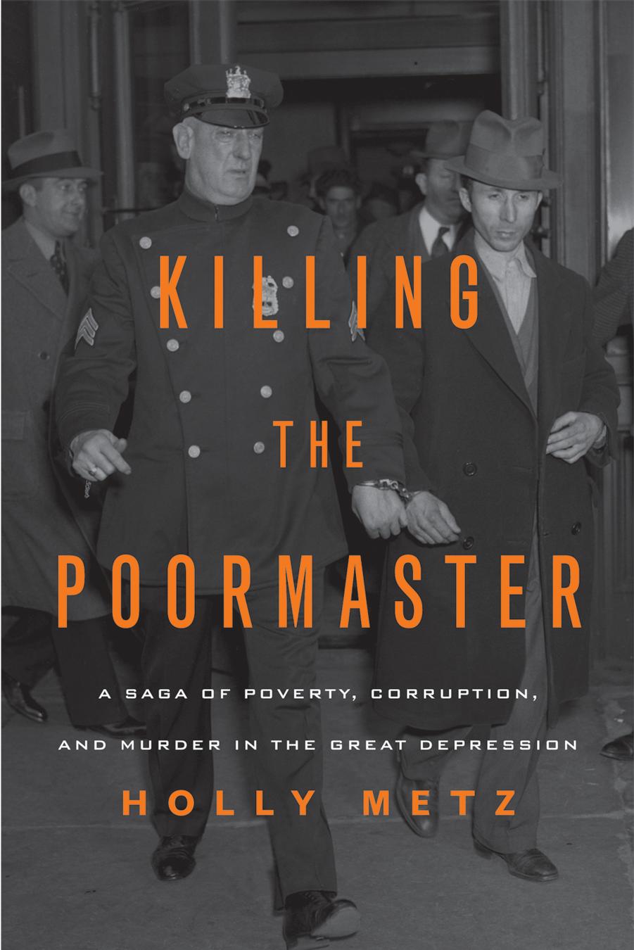 Killing the Poormaster: A Saga of Poverty, Corruption, and Murder in the Great Depression by Holly Metz