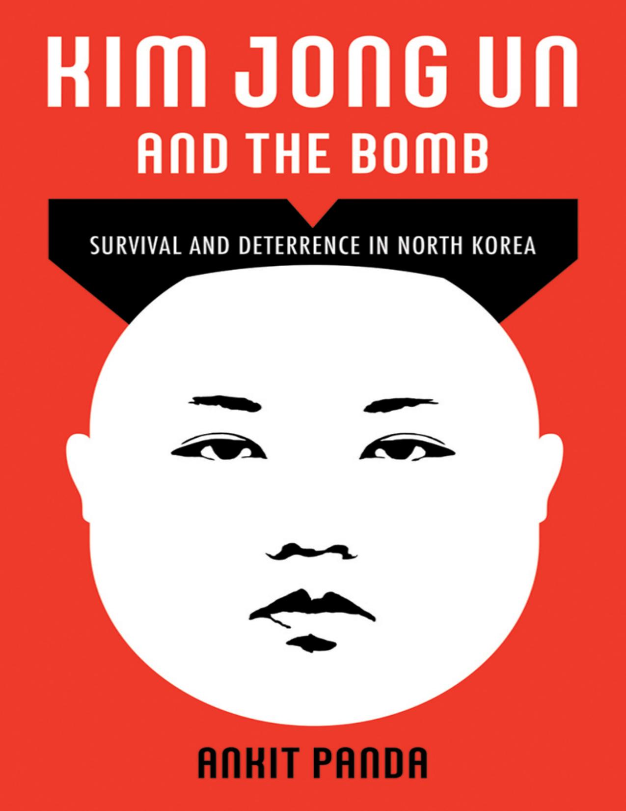 Kim Jon Un and The Bomb: Survival and Deterrence in North Korea by Ankit Panda