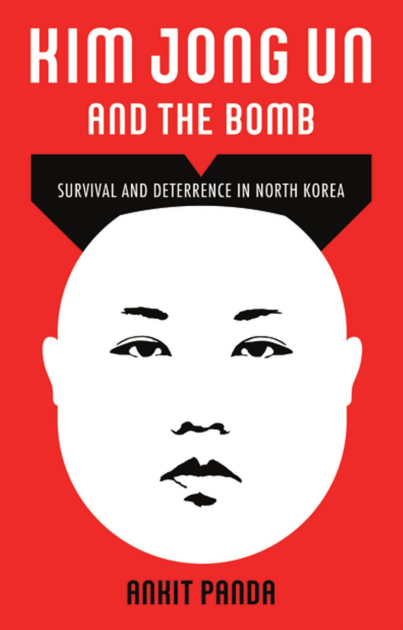 Kim Jong Un and the Bomb: Survival and Deterrence in North Korea by Ankit Panda