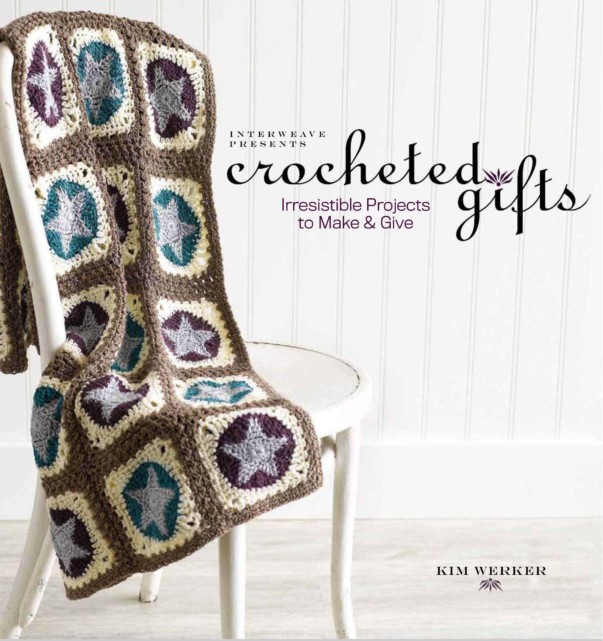 Kim Werker - Interweave Presents Crocheted Gifts. Irresistible Projects to Make & Give by 2009