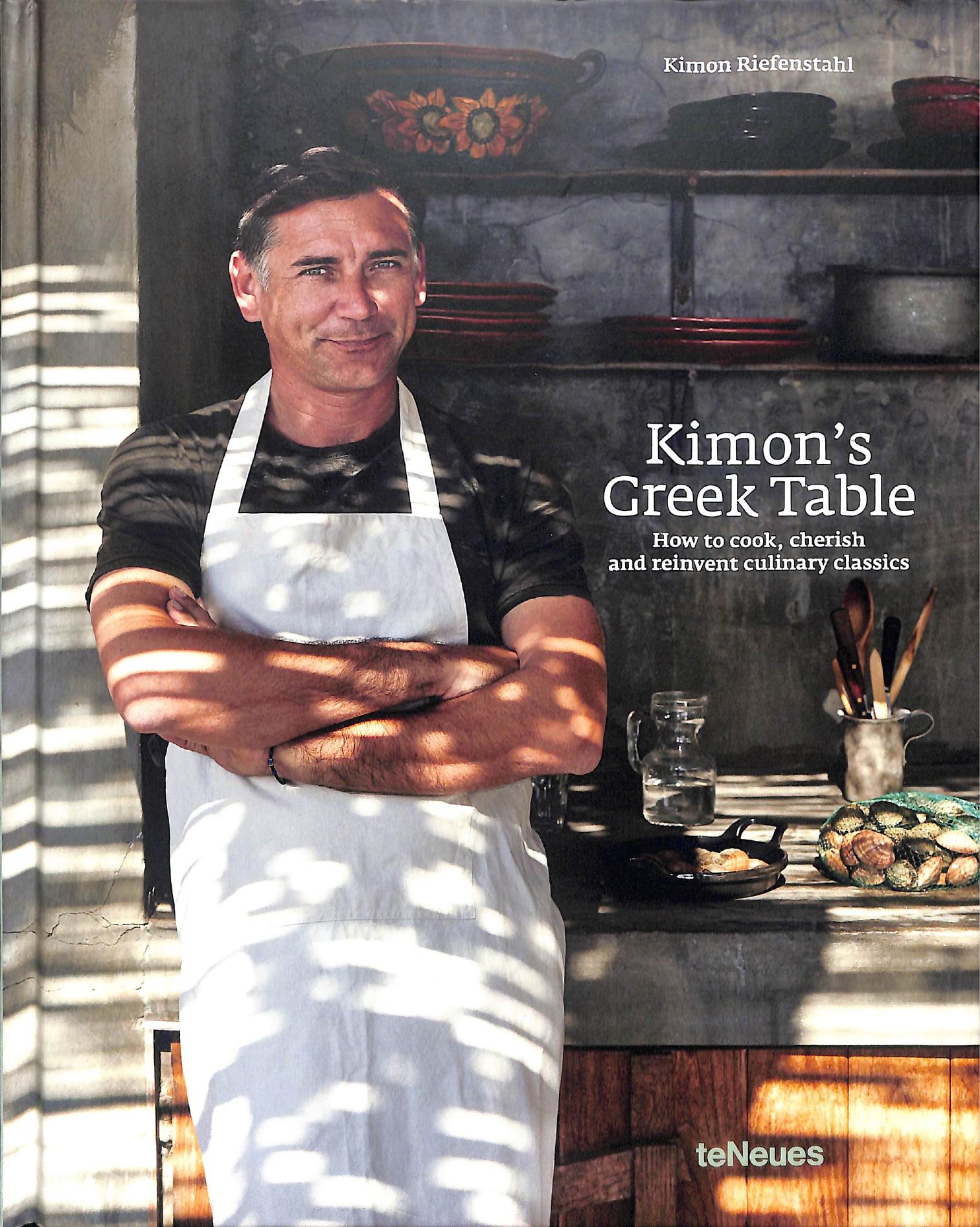 Kimon's Greek Table: How to cook, cherish, and reinvent culinary classics by Kimon Riefenstahl