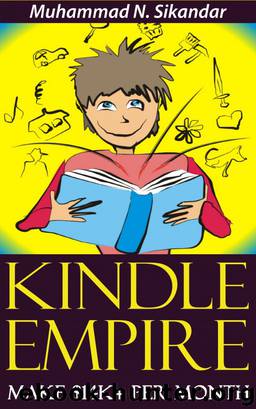 Kindle Empire To Make $14K+ Per Month & Build Your Own Kindle Publishing Business Without Having To Write One SINGLE Word by Muhammad N. Sikandar