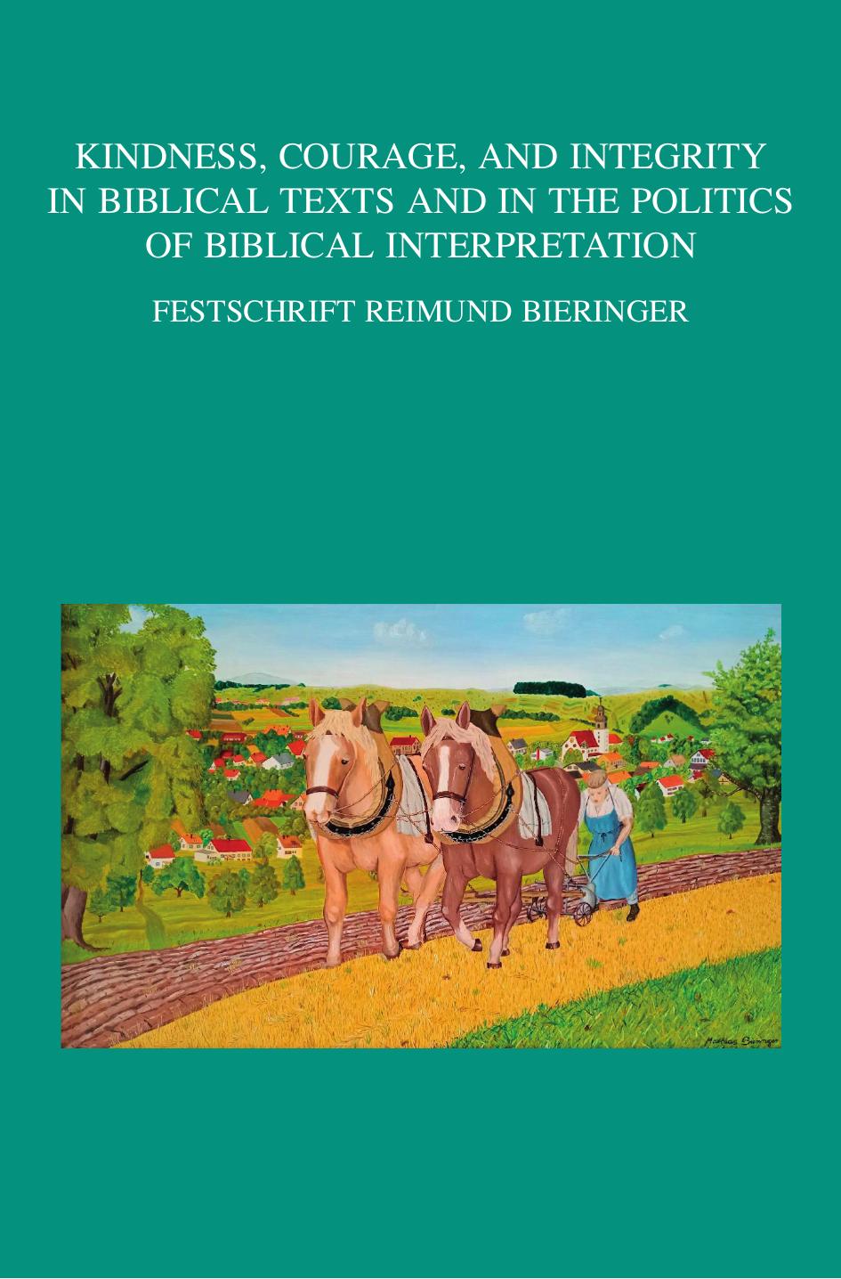 Kindness, Courage, and Integrity in Biblical Texts and in the Politics of Biblical Interpretation: Festschrift Reimund Bieringer by D Kurek-Chomycz (editor) B Lemmelijn (editor) M M S Ibita (editor) S Whitear (editor)