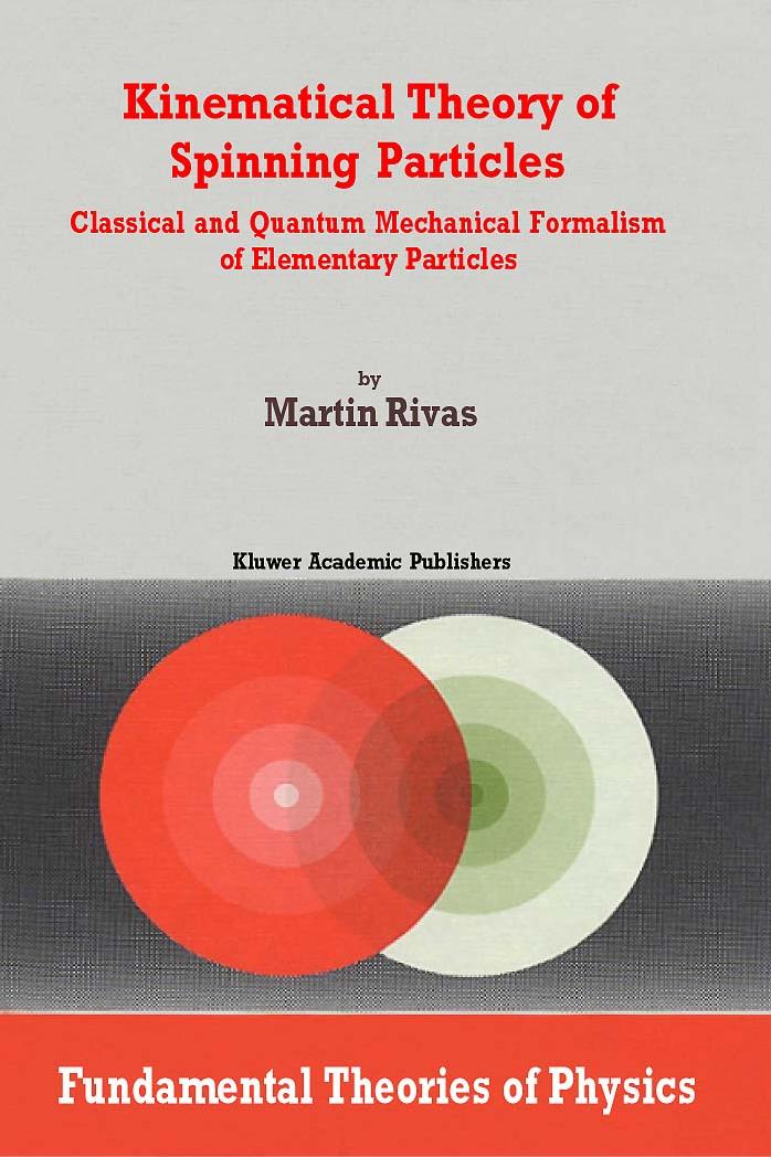 Kinematical Theory of Spinning Particles: Classical and Quantum Mechanical Formalism of Elementary Particles (Fundamental Theories of Physics, 116) by M. Rivas