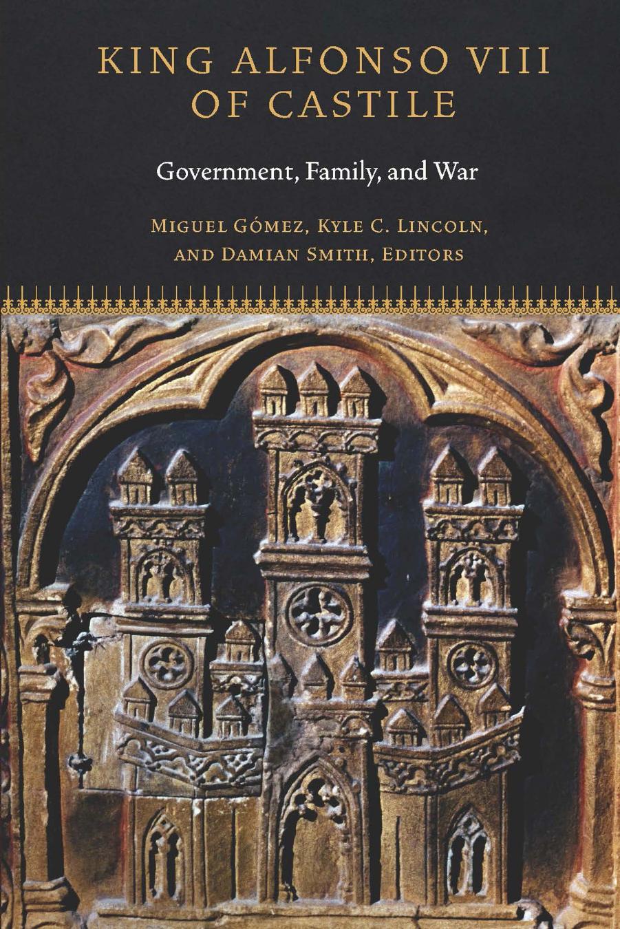 King Alfonso VIII of Castile: Government, Family, and War by Miguel Gómez (editor) Damian Smith (editor) Kyle C. Lincoln (editor)