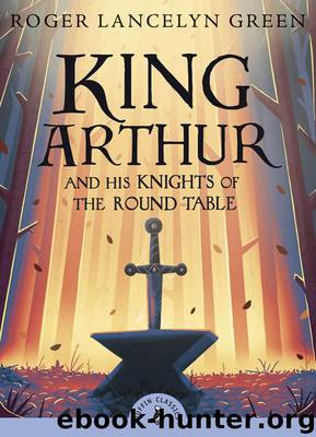 King Arthur and His Knights of the Round Table (Puffin Classics) by Green Roger Lancelyn