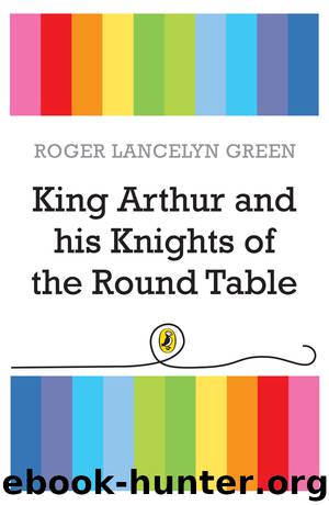 King Arthur and His Knights of the Round Table by Roger Lancelyn Green