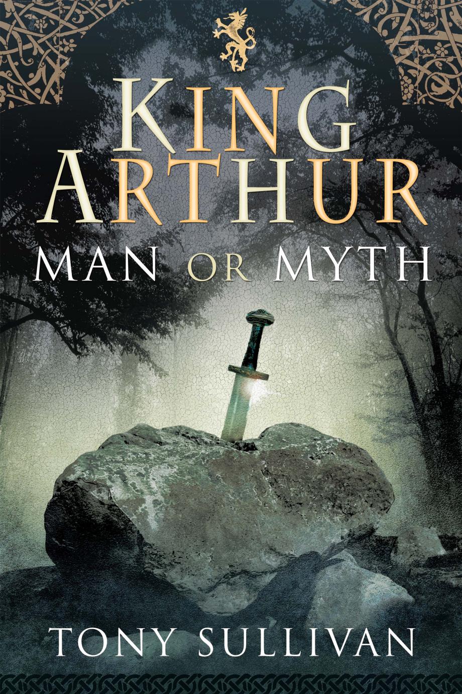 King Arthur: Man or Myth? by Tony Sullivan