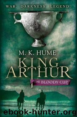 King Arthur: The Bloody Cup: Book Three by M. K. Hume