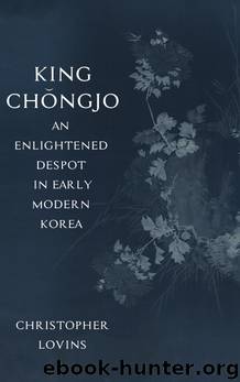 King Chongjo, an Enlightened Despot in Early Modern Korea by Christopher Lovins;