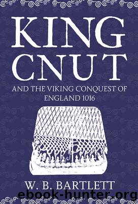 King Cnut and the Viking Conquest of England 1016 by W. B. Bartlett