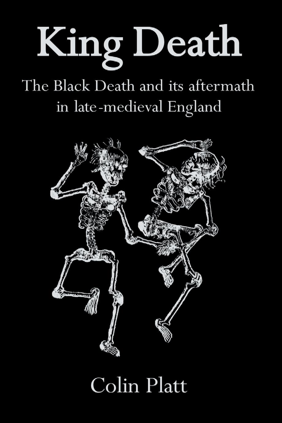 King Death: The Black Death And Its Aftermath In Late-Medieval England by Colin Platt