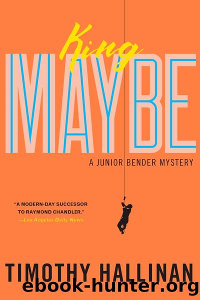 King Maybe (A Junior Bender Mystery) by Timothy Hallinan
