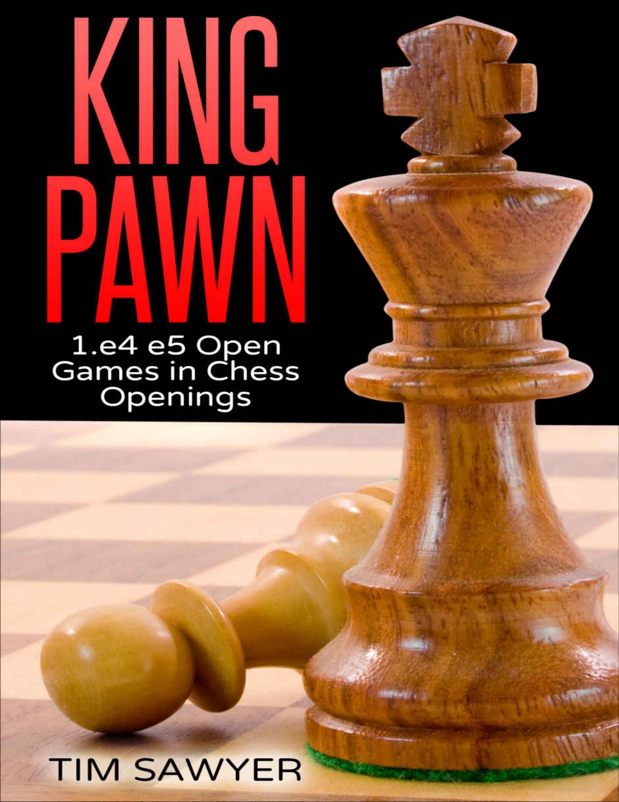 King Pawn: 1.e4 e5 Open Games in Chess Openings by Tim Sawyer