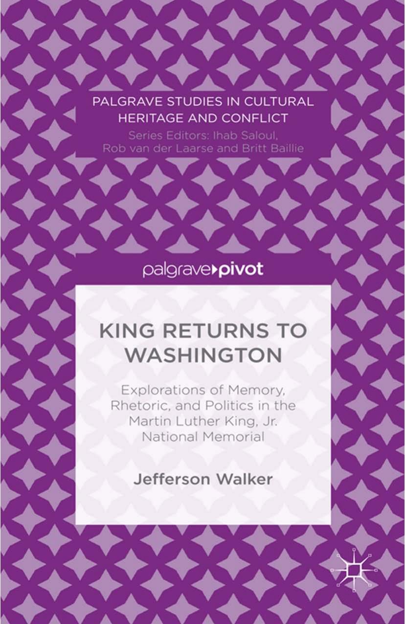 King Returns to Washington: Explorations of Memory, Rhetoric, and Politics in the Martin Luther King, Jr. National Memorial by Jefferson Walker (auth.)