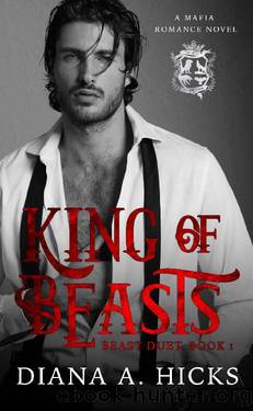 King of Beasts: A Dark Mafia Arrangement with the Billionaire Romance (Beast Duet Book 1) by Diana A. Hicks