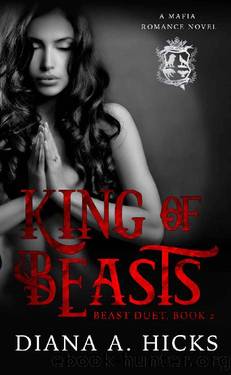 King of Beasts: A Dark Mafia Romance (Beast Duet Book 2) by Diana A. Hicks