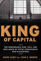 King of Capital: The Remarkable Rise, Fall, and Rise Again of Steve Schwarzman and Blackstone by David Carey & John E. Morris & John Morris