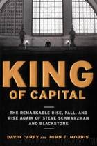 King of Capital: The Remarkable Rise, Fall, and Rise Again of Steve Schwarzman and Blackstone by David Carey;John E. Morris;John Morris