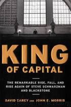 King of Capital: The Remarkable Rise, Fall, and Rise Again of Steve Schwarzman and Blackstone by David Carey;John E. Morris