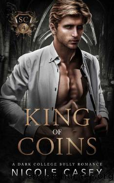 King of Coins: A Dark College Bully Romance by Nicole Casey
