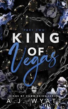 King of Vegas: Part Two: Forbidden Love Mafia Romance (Kings of Commission Series Book 3) by A.J. Wyatt