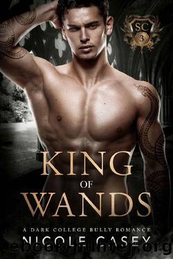King of Wands: A Dark College Bully Romance by Nicole Casey