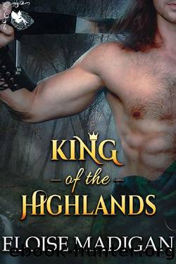 King of the Highlands: A Medieval Historical Romance Novel by Eloise Madigan