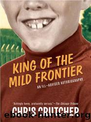 King of the Mild Frontier: An Ill-Advised Autobiography by Crutcher Chris