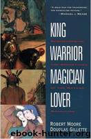 King, Warrior, Magician, Lover : Rediscovering the Archetypes of the Mature Masculine by Moore Robert; Gillette Doug