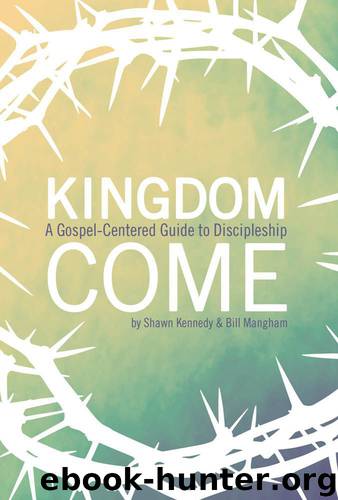 Kingdom Come: A Gospel-Centered Guide to Discipleship by Mangham Bill & Kennedy Shawn
