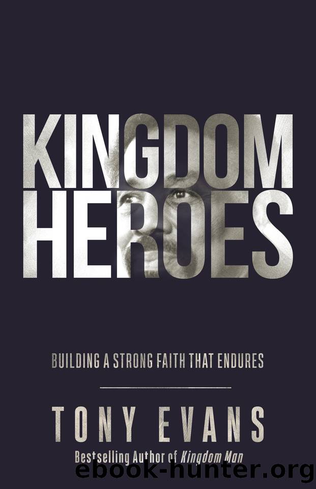Kingdom Heroes: Building a Strong Faith That Endures by Evans Tony