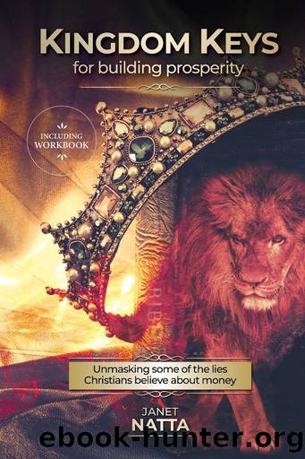 Kingdom Keys for Building Prosperity: Unmasking some of the lies Christians believe about money by Janet Natta