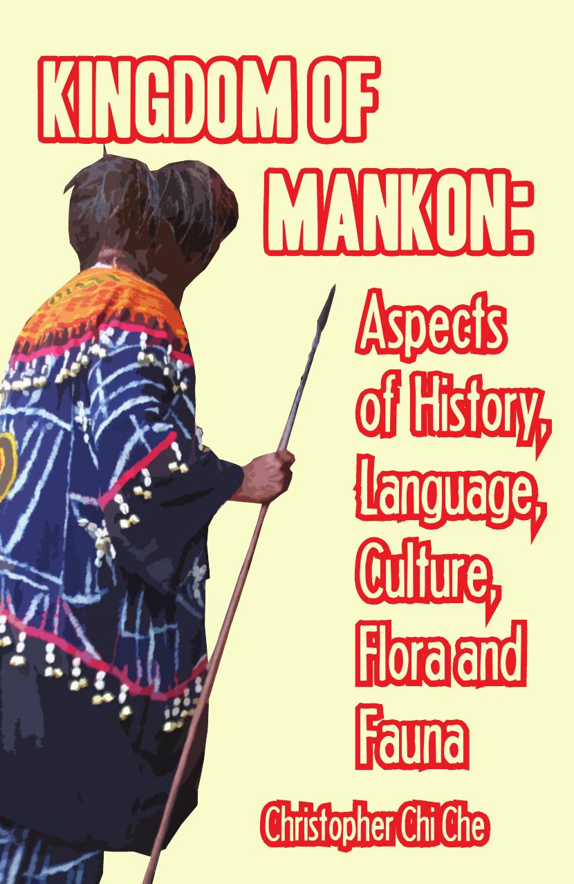 Kingdom of Mankon: Aspects of History, Language, Culture, Flora and Fauna by Christopher Chi Che
