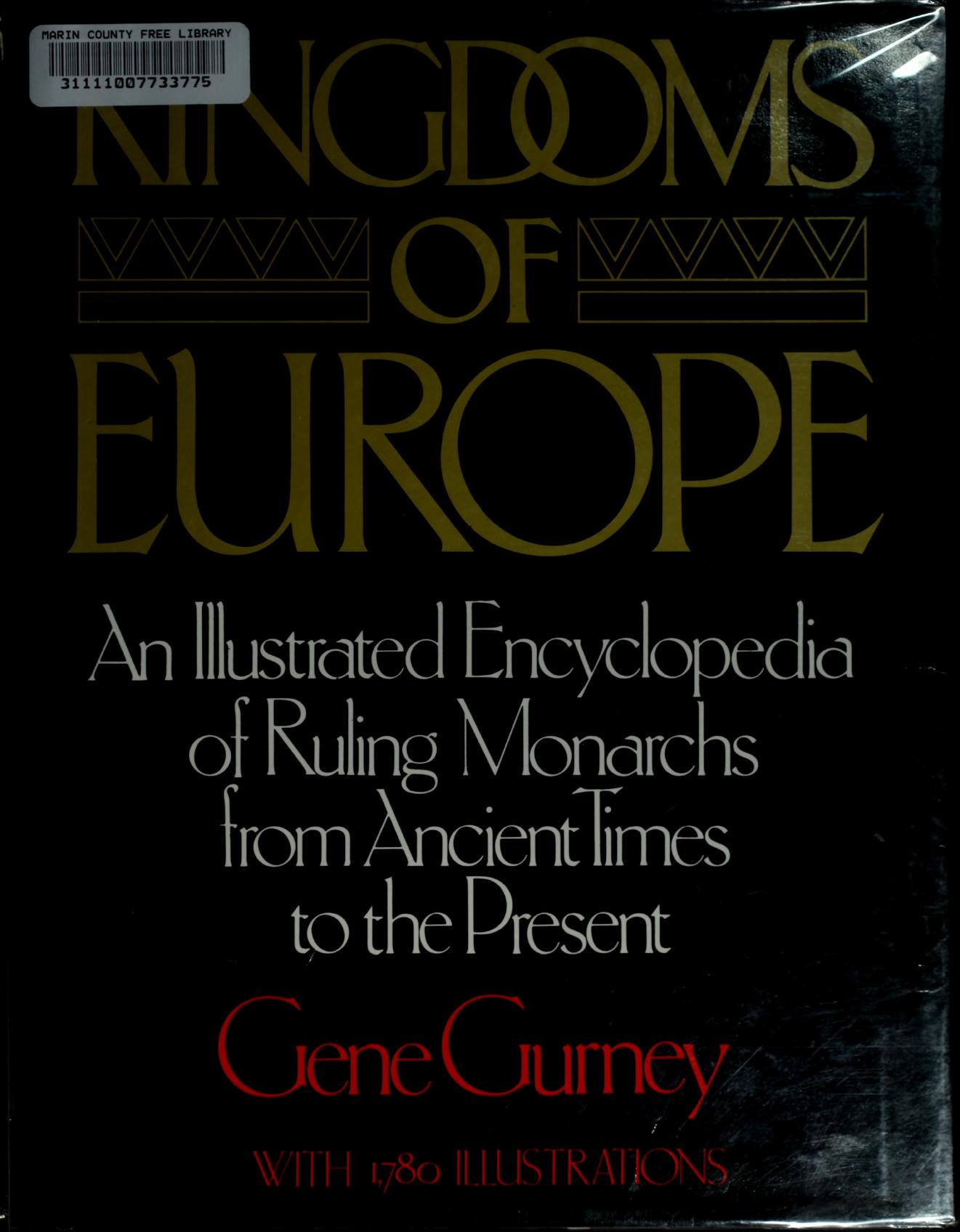 Kingdoms of Europe An Illustrated Encyclopedia of Ruling Monarchs from Ancient Times to the Present by Gene Gurney