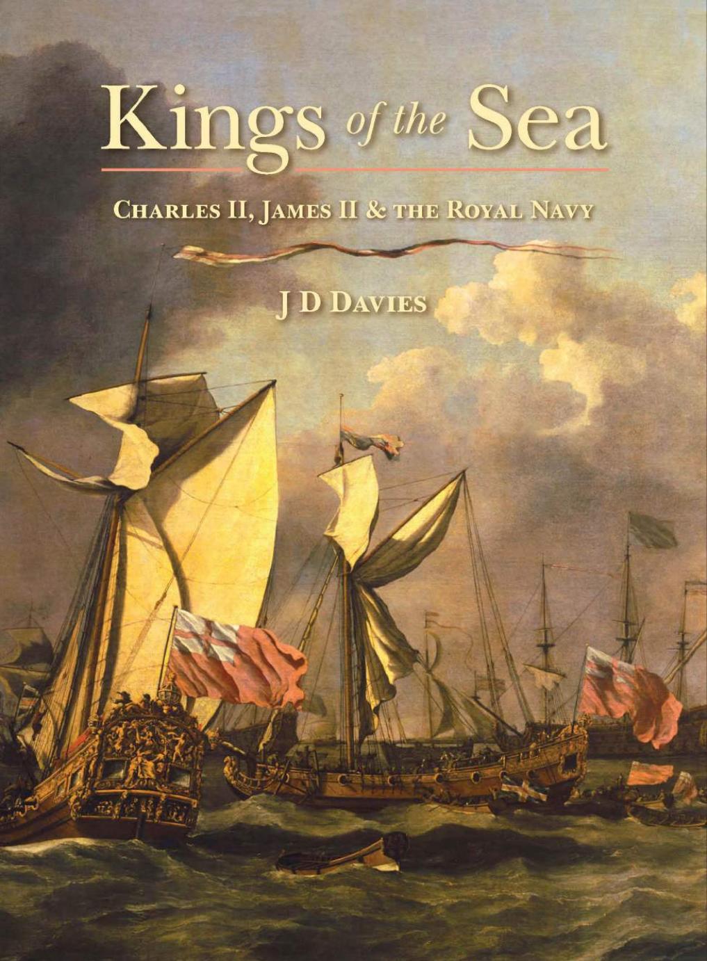 Kings of the Sea: Charles II, James II and the Royal Navy by J. David Davies