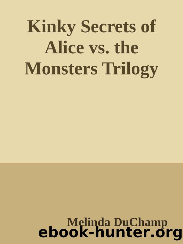 Kinky Secrets of Alice vs. the Monsters Trilogy by Melinda DuChamp