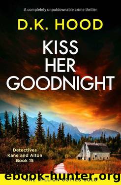 Kiss Her Goodnight: A completely unputdownable crime thriller (Detectives Kane and Alton Book 15) by D.K. Hood