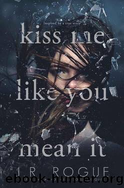 Kiss Me Like You Mean It_A Novel by J. R. Rogue