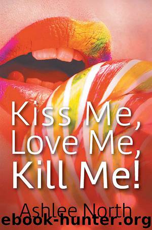 Kiss Me, Love Me, Kill Me! by Ashlee North