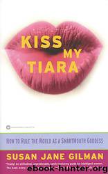 Kiss My Tiara by Susan Jane Gilman