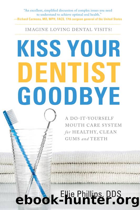 Kiss Your Dentist Goodbye : A Do-it-yourself Mouth Care System for Healthy, Clean Gums and Teeth (9781608320448) by Phillips Ellie