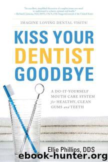 Kiss Your Dentist Goodbye: A Do-It-Yourself Mouth Care System for Healthy, Clean Gums and Teeth by Phillips Dr. Ellie