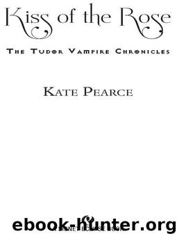 Kiss of the Rose: The Tudor Vampire Chronicles by Pearce Kate