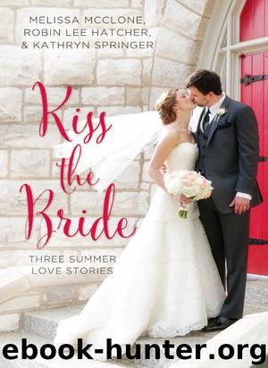 Kiss the Bride by Melissa McClone & Robin Lee Hatcher & Kathryn Springer