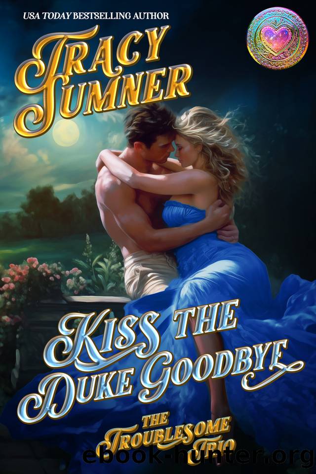 Kiss the Duke Goodbye (The Troublesome Trio Book 3) by Tracy Sumner
