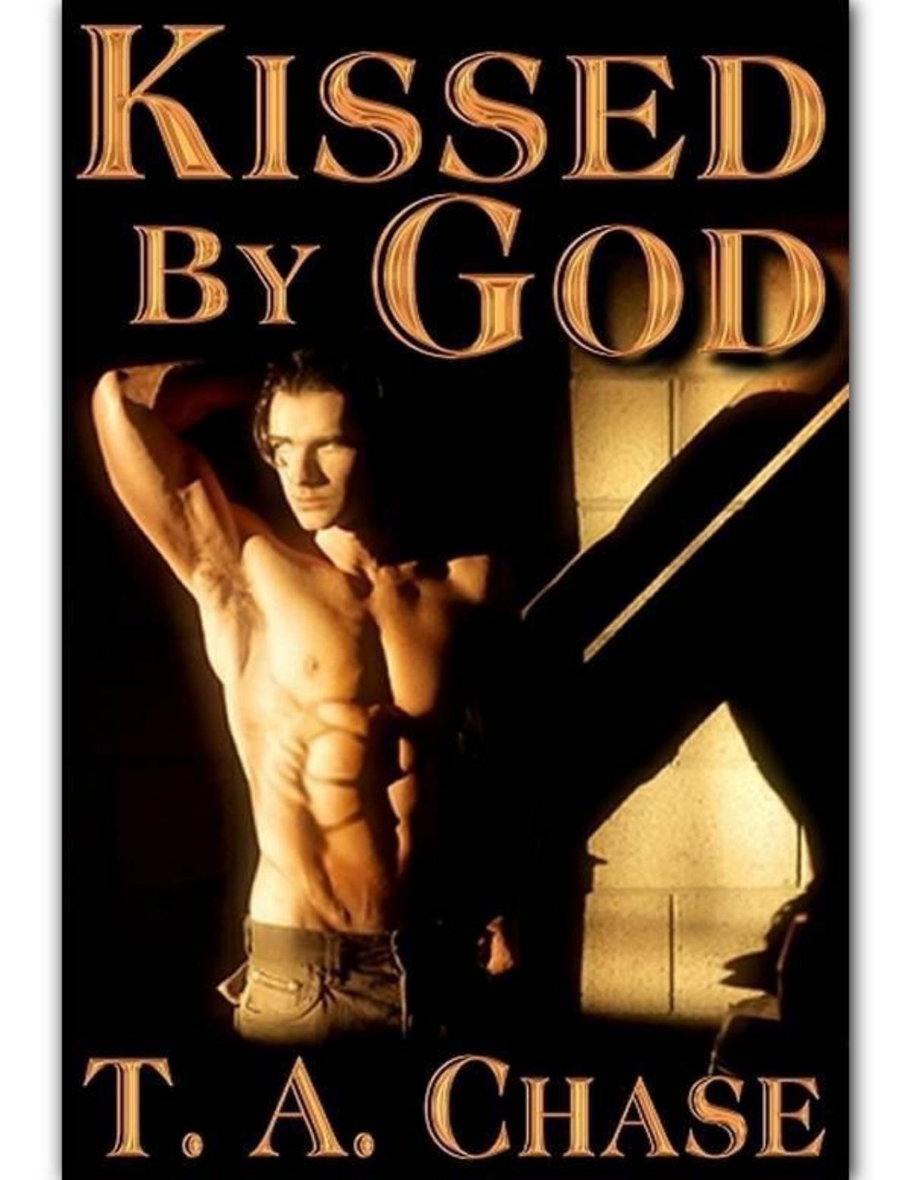 Kissed By God by T. A. Chase