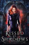 Kissed by Shadows (A Reverse Harem Romance Prequel) by Sadie Moss