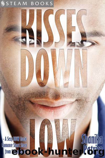 Kisses Down Low--A Sexy BBW Erotic Romance Short Story from Steam Books by Shanika Patrice